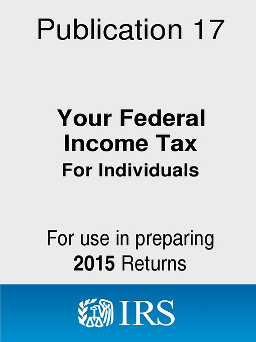 Title details for 2015 Publication 17: Your Federal Income Tax (For Individuals) by Internal Revenue Service (IRS) Media and Publications Division - Available